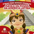 Livro Infantil Etnias Para Nossas Crianças – Maya e os Povos da América Latina